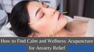 How to Find Calm and Wellness: Acupuncture for Anxiety Relief